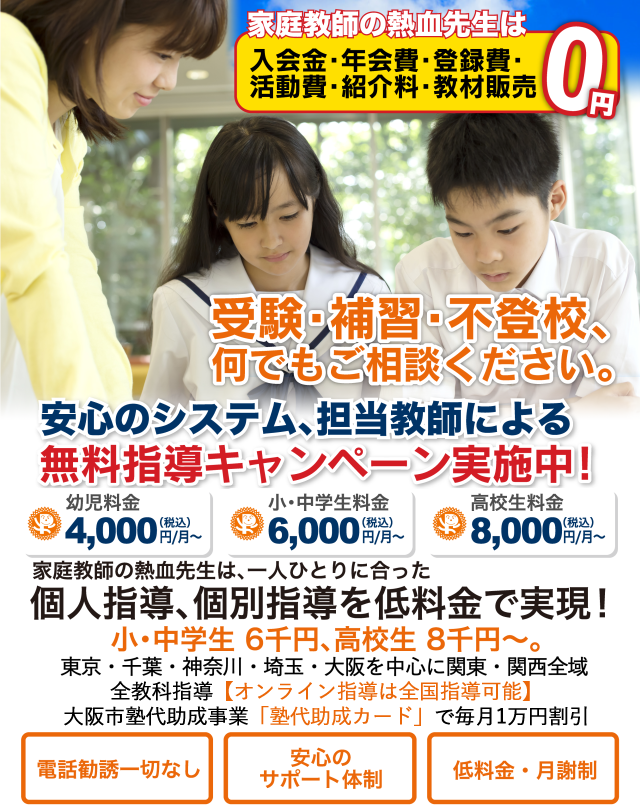 家庭教師の熱血先生は入会金・年会費・登録費・活動費・紹介料・教材販売 0円。受験・補習・不登校、何でもご相談ください。