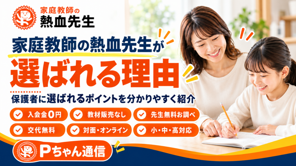 家庭教師の熱血先生が選ばれる理由。入会金0円、教材販売なし、先生無料お調べサービスなど6つの特徴を紹介するPちゃん通信第57号